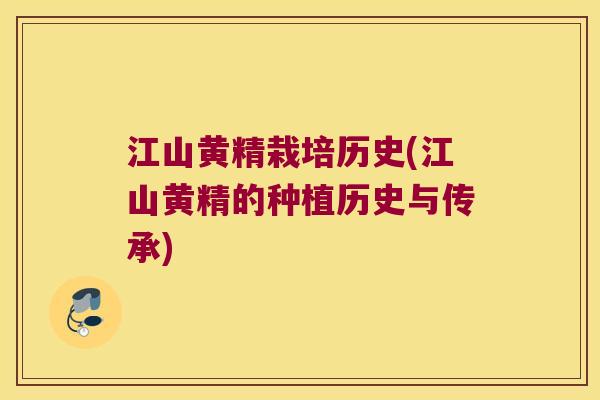 江山黄精栽培历史(江山黄精的种植历史与传承)
