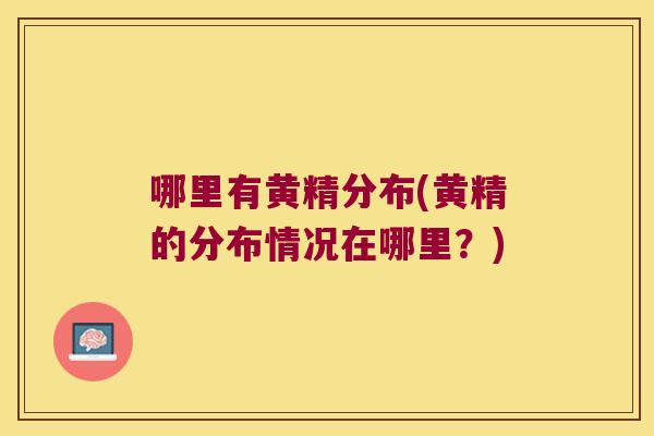 哪里有黄精分布(黄精的分布情况在哪里?) 哪里有黄精分布(黄精的分布情况在哪里?)