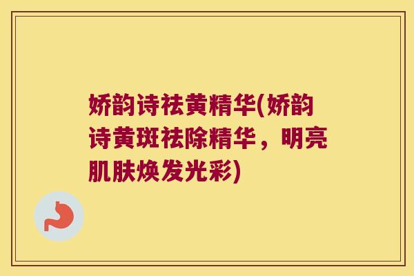 娇韵诗祛黄精华(娇韵诗黄斑祛除精华,明亮焕发光彩) 娇韵诗祛黄精华(娇韵诗黄斑祛除精华,明亮焕发光彩)