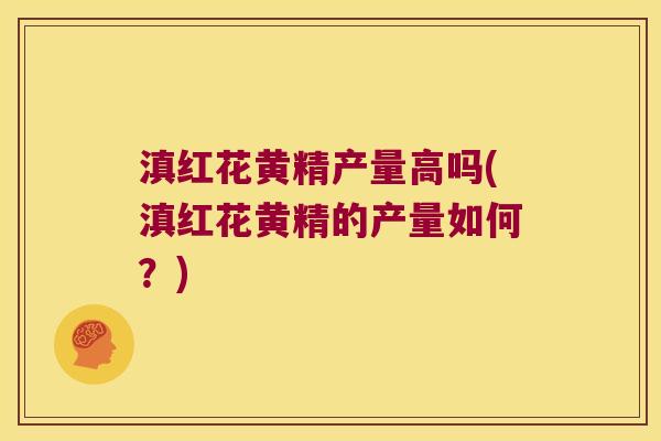 滇红花黄精产量高吗(滇红花黄精的产量如何?) 滇红花黄精产量高吗(滇红花黄精的产量如何?)