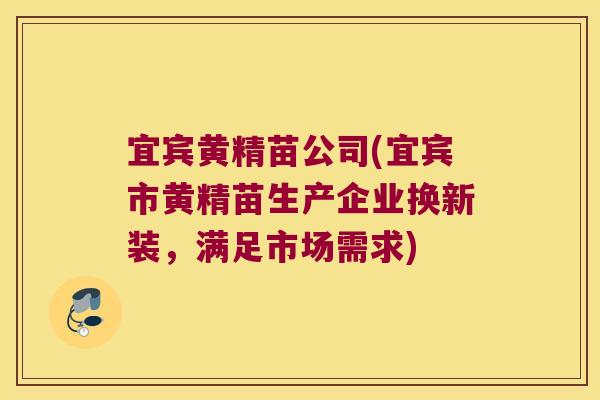 宜宾黄精苗公司(宜宾市黄精苗生产企业换新装,满足市场需求) 宜宾黄精苗公司(宜宾市黄精苗生产企业换新装,满足市场需求)