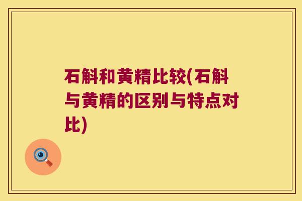 石斛和黄精比较(石斛与黄精的区别与特点对比) 石斛和黄精比较(石斛与黄精的区别与特点对比)
