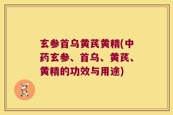 玄参首乌黄芪黄精(玄参、首乌、黄芪、黄精的功效与用途)
