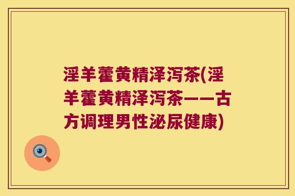 淫羊藿黄精泽泻茶(淫羊藿黄精泽泻茶——古方调理男性健康) 淫羊藿黄精泽泻茶(淫羊藿黄精泽泻茶——古方调理男性健康)