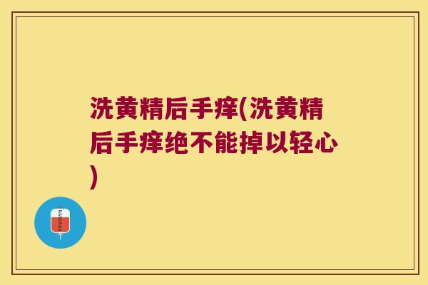 洗黄精后手痒(洗黄精后手痒绝不能掉以轻心)
