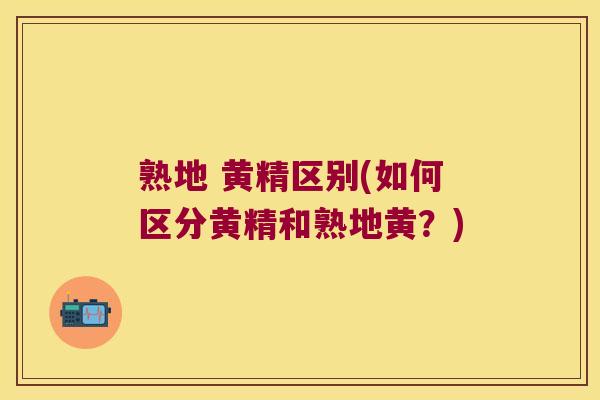 熟地 黄精区别(如何区分黄精和熟地黄?) 熟地 黄精区别(如何区分黄精和熟地黄?)