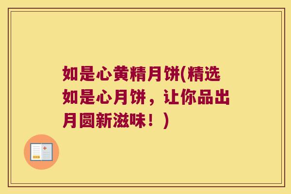 如是心黄精月饼(精选如是心月饼,让你品出月圆新滋味!) 如是心黄精月饼(精选如是心月饼,让你品出月圆新滋味!)