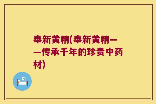 奉新黄精(奉新黄精——传承千年的珍贵材) 奉新黄精(奉新黄精——传承千年的珍贵材)