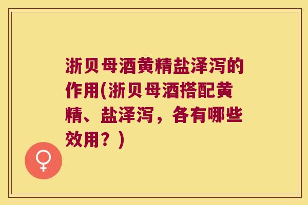 浙贝母酒黄精盐泽泻的作用(浙贝母酒搭配黄精、盐泽泻，各有哪些效用？)