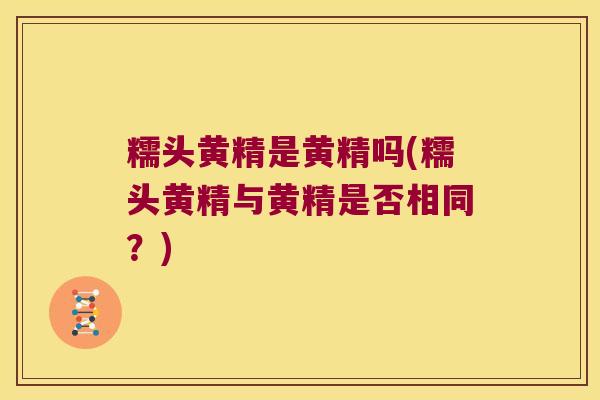 糯头黄精是黄精吗(糯头黄精与黄精是否相同？)