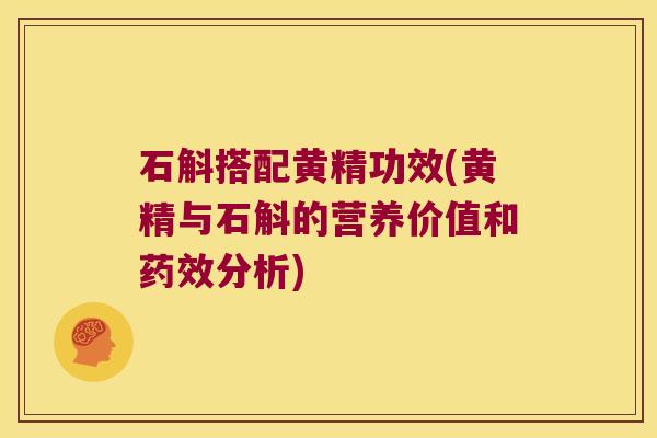 石斛搭配黄精功效(黄精与石斛的营养价值和分析) 石斛搭配黄精功效(黄精与石斛的营养价值和分析)