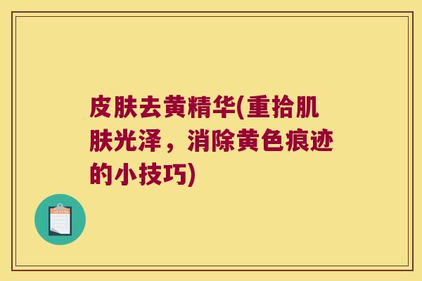去黄精华(重拾光泽，消除黄色痕迹的小技巧)