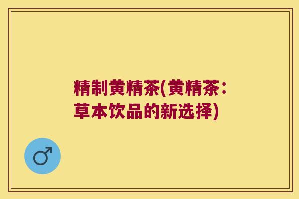 精制黄精茶(黄精茶:草本饮品的新选择) 精制黄精茶(黄精茶:草本饮品的新选择)