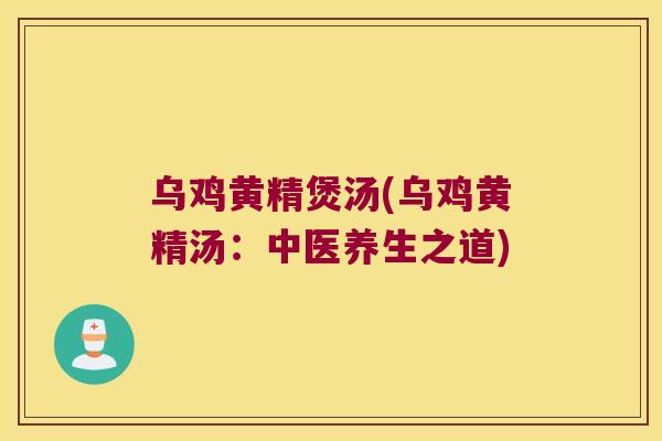 乌鸡黄精煲汤(乌鸡黄精汤:中医养生之道) 乌鸡黄精煲汤(乌鸡黄精汤:中医养生之道)