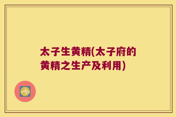 太子生黄精(太子府的黄精之生产及利用)