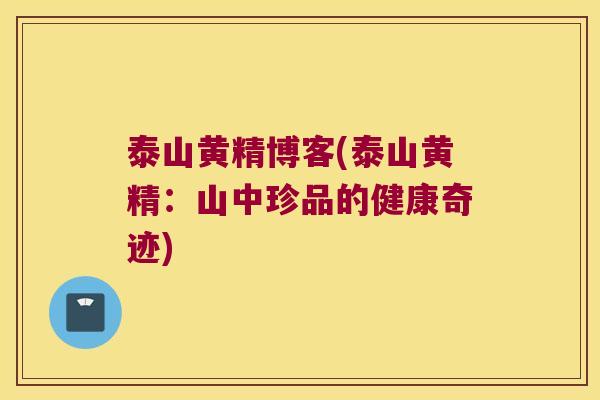 泰山黄精博客(泰山黄精：山中珍品的健康奇迹)