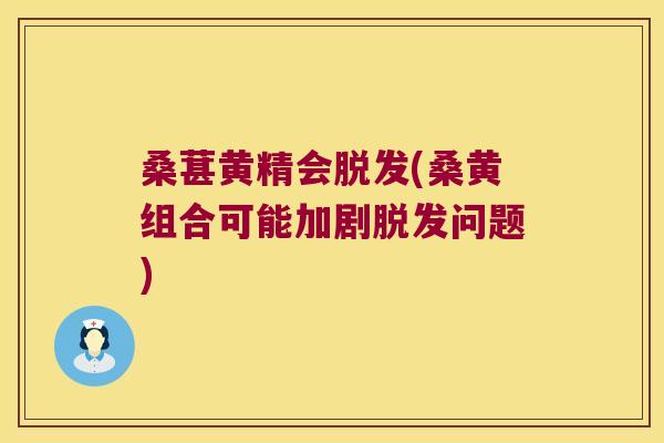 桑葚黄精会(桑黄组合可能加剧问题)
