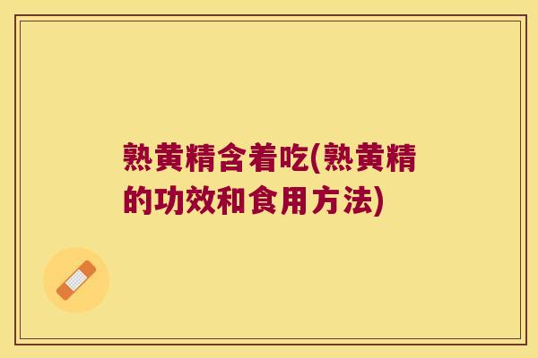 熟黄精含着吃(熟黄精的功效和食用方法) 熟黄精含着吃(熟黄精的功效和食用方法)