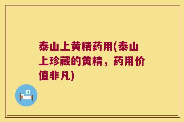 泰山上黄精药用(泰山上珍藏的黄精,药用价值非凡) 泰山上黄精药用(泰山上珍藏的黄精,药用价值非凡)