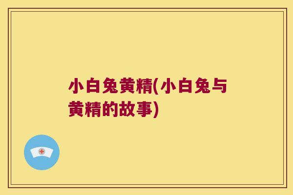 小白兔黄精(小白兔与黄精的故事)