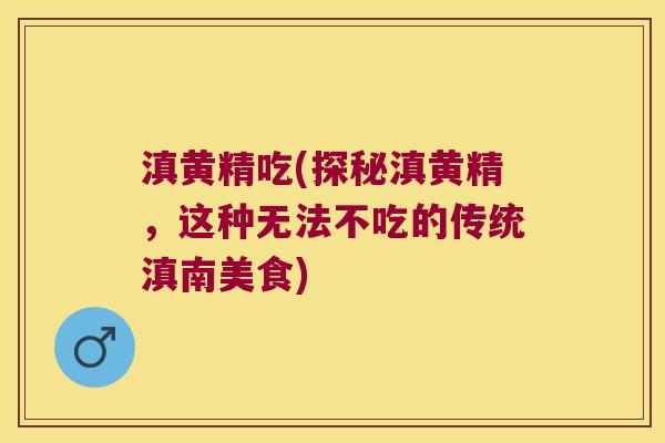 滇黄精吃(探秘滇黄精,这种无法不吃的传统滇南美食) 滇黄精吃(探秘滇黄精,这种无法不吃的传统滇南美食)