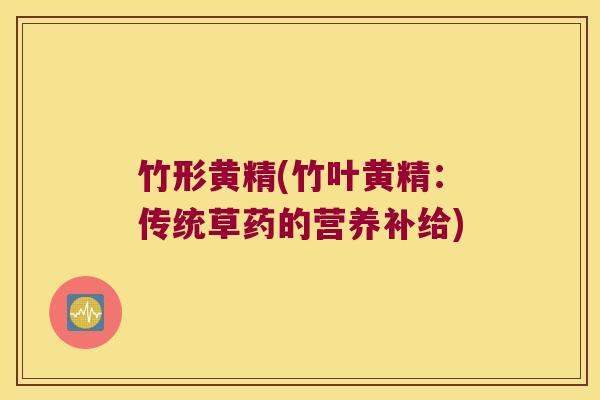 竹形黄精(竹叶黄精：传统草药的营养补给)