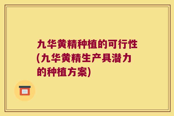 九华黄精种植的可行性(九华黄精生产具潜力的种植方案)