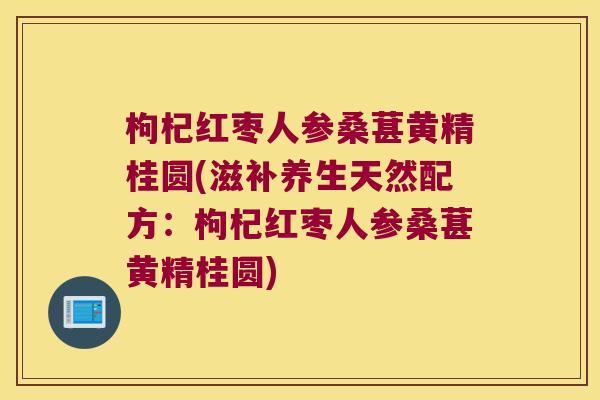 枸杞红枣人参桑葚黄精桂圆(滋补养生天然配方:枸杞红枣人参桑葚黄精桂圆) 枸杞红枣人参桑葚黄精桂圆(滋补养生天然配方:枸杞红枣人参桑葚黄精桂圆)