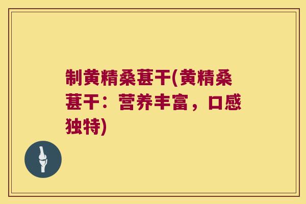 制黄精桑葚干(黄精桑葚干:营养丰富,口感独特) 制黄精桑葚干(黄精桑葚干:营养丰富,口感独特)