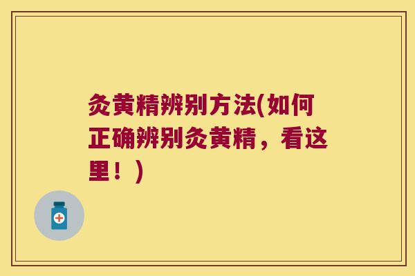 灸黄精辨别方法(如何正确辨别灸黄精，看这里！)