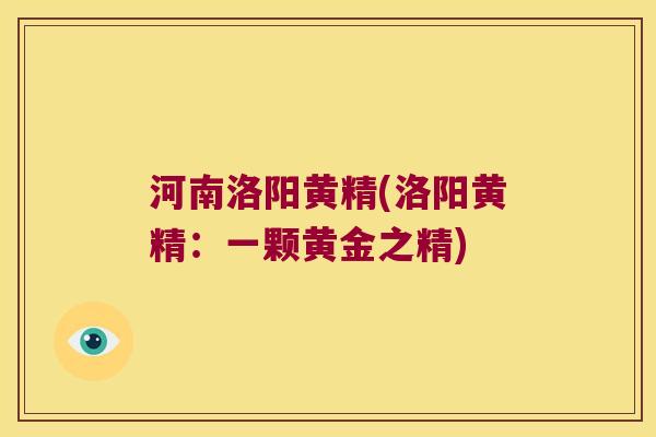 河南洛阳黄精(洛阳黄精：一颗黄金之精)