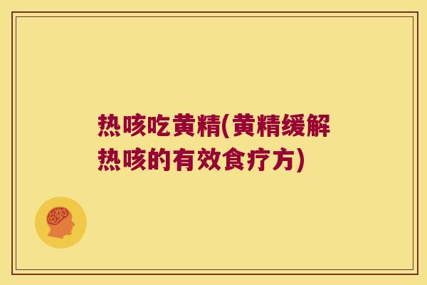 热咳吃黄精(黄精缓解热咳的有效食疗方)