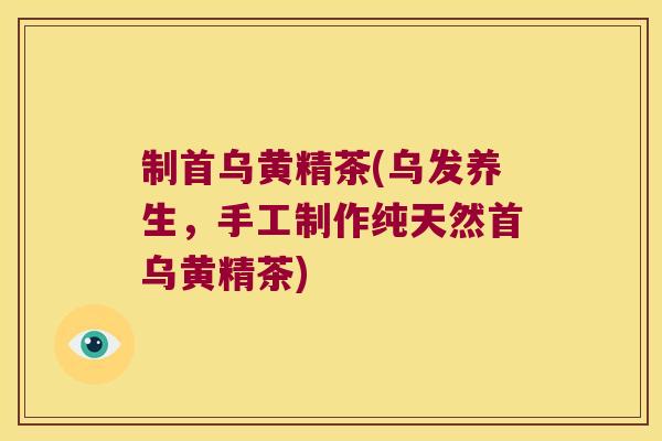 制首乌黄精茶(乌发养生,手工制作纯天然首乌黄精茶) 制首乌黄精茶(乌发养生,手工制作纯天然首乌黄精茶)