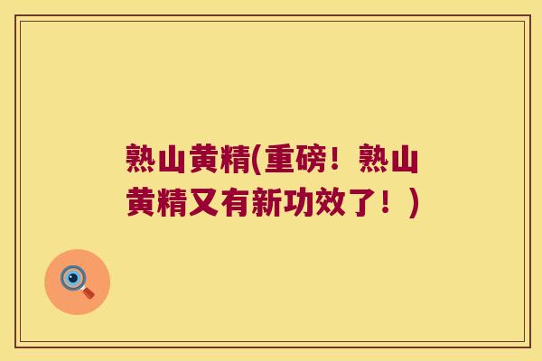 熟山黄精(重磅！熟山黄精又有新功效了！)