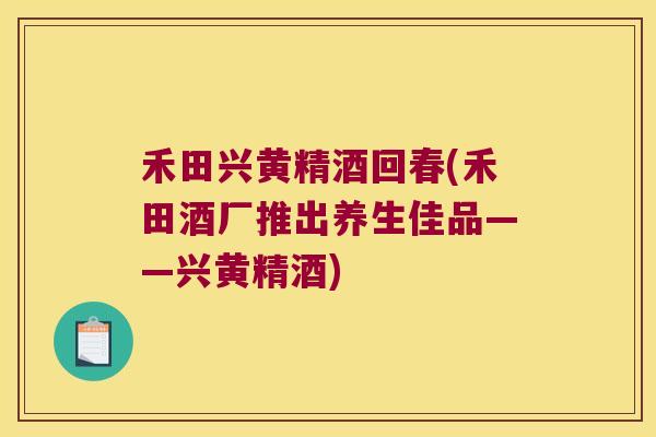 禾田兴黄精酒回春(禾田酒厂推出养生佳品——兴黄精酒)