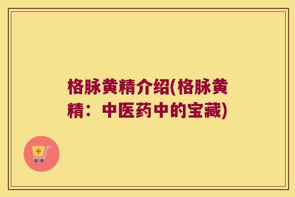 格脉黄精介绍(格脉黄精：中医药中的宝藏)