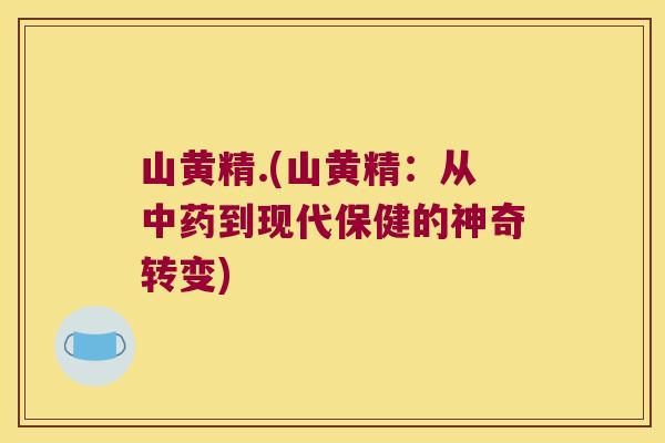 山黄精.(山黄精：从到现代保健的神奇转变)