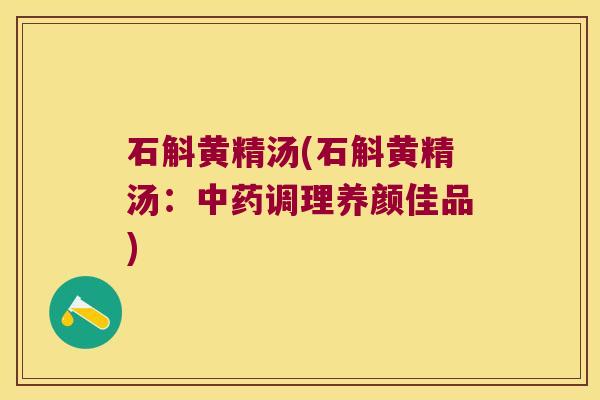 石斛黄精汤(石斛黄精汤：调理养颜佳品)