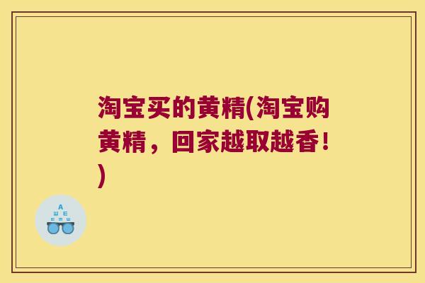 淘宝买的黄精(淘宝购黄精,回家越取越香!) 淘宝买的黄精(淘宝购黄精,回家越取越香!)