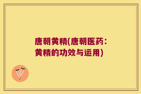 唐朝黄精(唐朝医药:黄精的功效与运用) 唐朝黄精(唐朝医药:黄精的功效与运用)