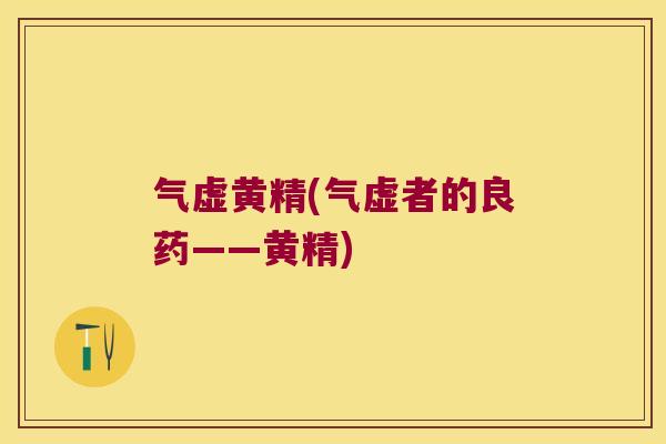 气虚黄精(气虚者的良药——黄精) 气虚黄精(气虚者的良药——黄精)