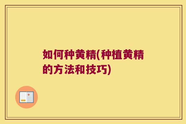 如何种黄精(种植黄精的方法和技巧)