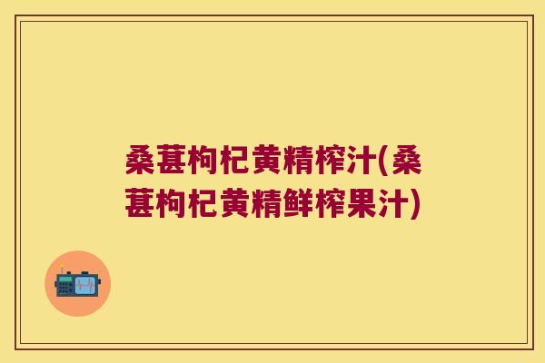桑葚枸杞黄精榨汁(桑葚枸杞黄精鲜榨果汁) 桑葚枸杞黄精榨汁(桑葚枸杞黄精鲜榨果汁)