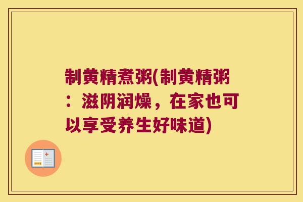 制黄精煮粥(制黄精粥：滋阴润燥，在家也可以享受养生好味道)