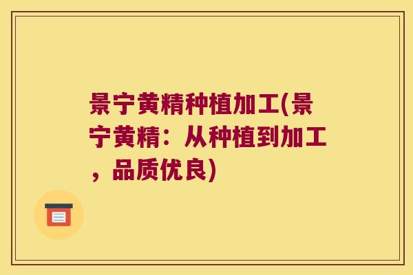 景宁黄精种植加工(景宁黄精:从种植到加工,品质优良) 景宁黄精种植加工(景宁黄精:从种植到加工,品质优良)