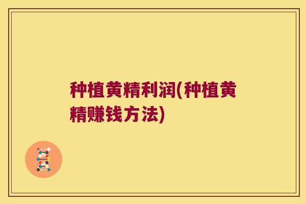 种植黄精利润(种植黄精赚钱方法)