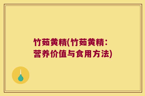 竹茹黄精(竹茹黄精：营养价值与食用方法)
