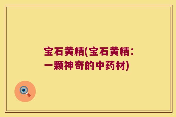 宝石黄精(宝石黄精:一颗神奇的材) 宝石黄精(宝石黄精:一颗神奇的材)
