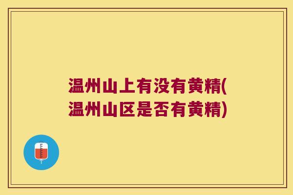 温州山上有没有黄精(温州山区是否有黄精) 温州山上有没有黄精(温州山区是否有黄精)