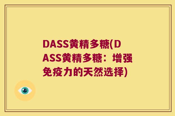 DASS黄精多糖(DASS黄精多糖:增强力的天然选择) DASS黄精多糖(DASS黄精多糖:增强力的天然选择)